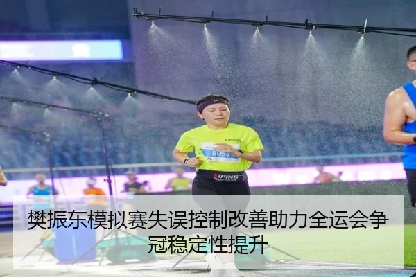 樊振东模拟赛失误控制改善助力全运会争冠稳定性提升 - HTH