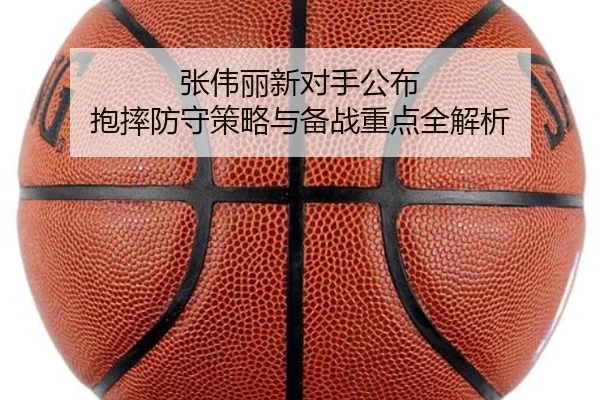 张伟丽新对手公布 抱摔防守策略与备战重点全解析 - HTH